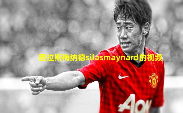 西拉斯梅纳德silasmaynard的视频