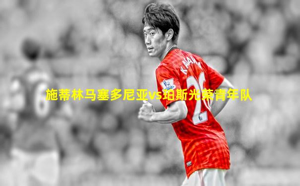 施蒂林马塞多尼亚vs珀斯光荣青年队