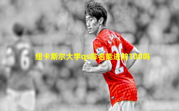 纽卡斯尔大学qs排名能进前100吗
