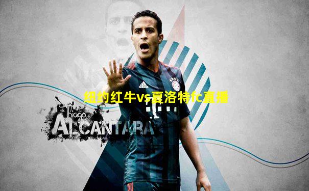 纽约红牛vs夏洛特fc直播